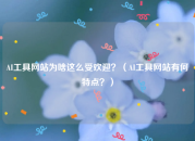 AI工具网站为啥这么受欢迎？（AI工具网站有何特点？）